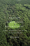 Against Ecological Sovereignty Ethics Biopolitics & Saving the Natural World
