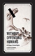 Without Offending Humans: A Critique of Animal Rights Volume 24