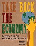 Take Back the Economy An Ethical Guide for Transforming Our Communities