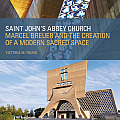 Saint Johns Abbey Church Marcel Breuer & the Creation of a Modern Sacred Space