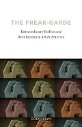 The Freak-Garde: Extraordinary Bodies and Revolutionary Art in America