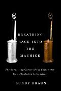Breathing Race Into the Machine The Surprising Career of the Spirometer from Plantation to Genetics