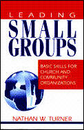 Leading Small Groups Basic Skills for Church & Community Organizations
