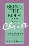 Being the Body of Christ A Handbook for Mobilizing Your Congregation