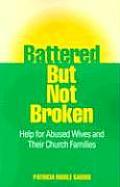 Battered But Not Broken Help for Abused Wives & Their Church Families
