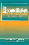 Reconciliation Our Greatest Challenge Our Only Hope