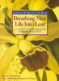 Breathing New Life Into Lent A Collection of Creative Worship Resources