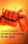 More Than a Parting Prayer: Lessons in Care-Giving for the Dying