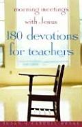 Morning Meetings with Jesus 180 Devotions for Teachers