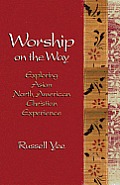 Worship on the Way Exploring Asian North American Christian Experience