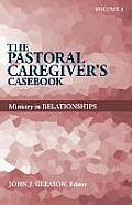 Pastoral Caregiver's Casebook, Volume 1: Ministry in Relationships