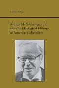 Arthur M. Schlesinger Jr. and the Ideological History of American Liberalism