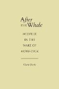 After the Whale: Melville in the Wake of Moby-Dick