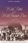 With Fiddle and Well-Rosined Bow: A History of Old-Time Fiddling in Alabama