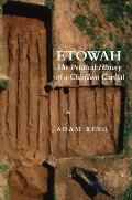 Etowah The Political History of a Chiefdom Capital