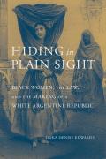 Hiding in Plain Sight Black Women the Law & the Making of a White Argentine Republic