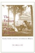 The Failure of Our Fathers: Family, Gender, and Power in Confederate Alabama