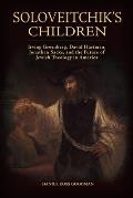 Soloveitchik's Children: Irving Greenberg, David Hartman, Jonathan Sacks, and the Future of Jewish Theology in America