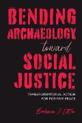 Bending Archaeology Toward Social Justice: Transformational Action for Positive Peace