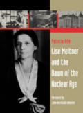 Lise Meitner & the Dawn of the Nuclear Age
