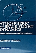 Atmospheric and Space Flight Dynamics: Modeling and Simulation with Matlab(r) and Simulink(r)