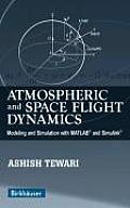 Atmospheric and Space Flight Dynamics: Modeling and Simulation with Matlab(r) and Simulink(r)