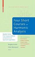 Four Short Courses on Harmonic Analysis: Wavelets, Frames, Time-Frequency Methods, and Applications to Signal and Image Analysis