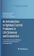 An Introduction to Optimal Control Problems in Life Sciences and Economics: From Mathematical Models to Numerical Simulation with Matlab(r)