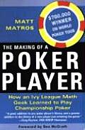 Making of a Poker Player How an Ivy League Math Geek Learned to Play Championship Poker