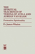 The Spiritual Teachings of Teresa of Avila and Adrian Van Kaam: Formative Spirituality