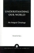 Understanding Our World: An Integral Ontology