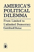 America's Political Dilemma: From Limited to Unlimited Democracy