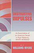 Destructive Impulses: An Examination of an American Secret in Race Relations: White Violence