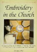 Embroidery in the Church a Practical Guide to Church Embroidery Containing Many Projects with Clear Step by Step Instructions & Stitch Techniques