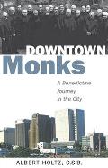 Downtown Monks A Benedictine Journey in the City