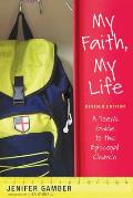My Faith My Life Revised Edition A Teens Guide to the Episcopal Church