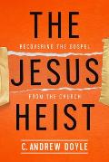 The Jesus Heist: Recovering the Gospel from the Church