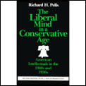 The Liberal Mind in a Conservative Age: American Intellectuals in the 1940s and 1950s