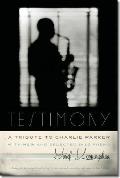 Testimony a Tribute to Charlie Parker With New & Selected Jazz Poems