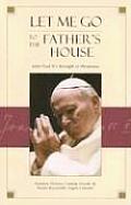 Let Me Go to the Fathers House John Paul IIs Strength in Weakness