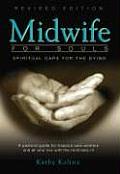 Midwife for Souls Spiritual Care for the Dying A Pastoral Guide for Hospice Care Workers & All Who Live with the Terminally Ill