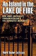 Island in the Lake of Fire: Bob Jones University, Fundamentalism, and the Separatist Movement