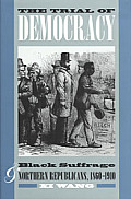 Trial of Democracy Black Suffrage & Northern Republicans 1860 1910