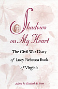 Shadows on My Heart: The Civil War Diary of Lucy Rebecca Buck of Virginia (Southern Voices from the Past)