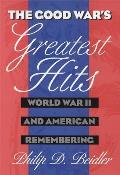 The Good War's Greatest Hits: World War II and American Remembering