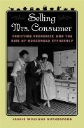 Selling Mrs. Consumer: Christine Frederick & the Rise of Household Efficiency