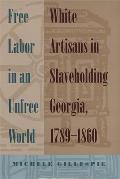 Free Labor in an Unfree World: White Artisans in Slaveholding Georgia, 1789-1860