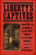Liberty's Captives: Narratives of Confinement in the Print Culture of the Early Republic