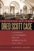 Origins of the Dred Scott Case: Jacksonian Jurisprudence and the Supreme Court, 1837-1857