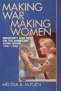 Making War, Making Women: Femininity and Duty on the American Home Front, 1941-1945